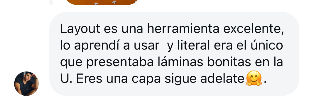 Mensaje de una estudiante: Layout es una herramienta excelente, eres una capa